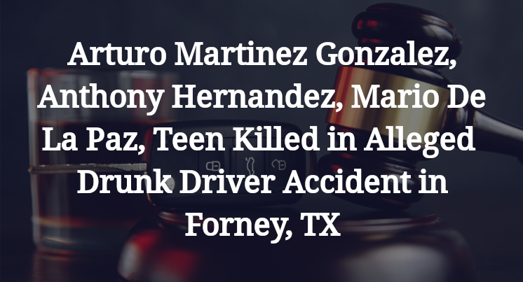 Arturo Martinez Gonzalez, Anthony Hernandez, Mario De La Paz, Alleged Drunk Driver Accident in Forney, TX