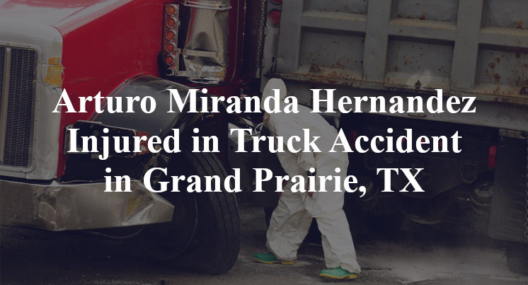 Arturo Miranda Hernandez Truck Accident in Grand Prairie, TX