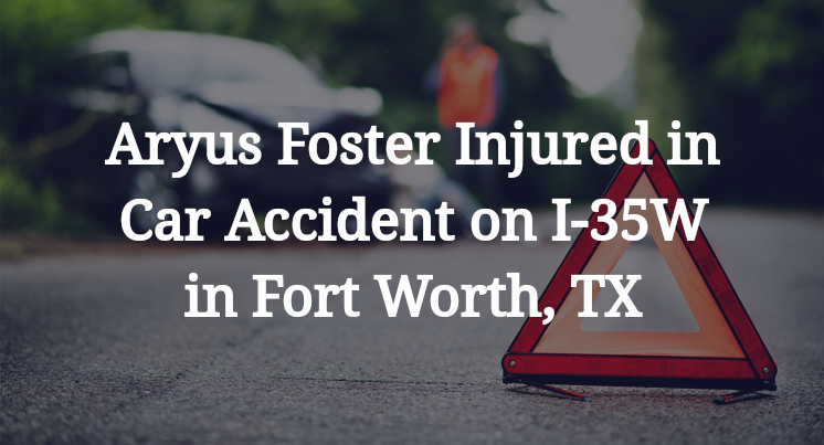 Aryus Foster Injured in Car Accident on I-35W in Fort Worth, TX