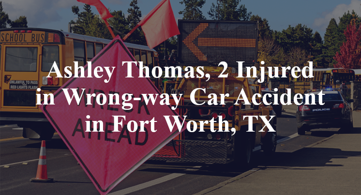 Ashley Thomas, 2 Injured in Wrong-way Car Accident in Fort Worth, TX