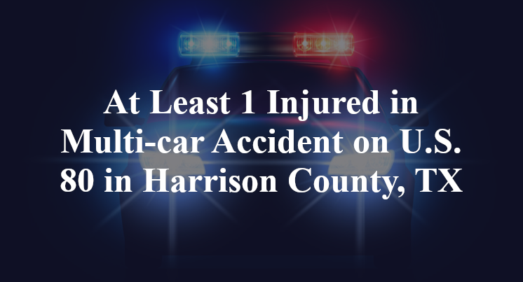 At Least 1 Injured in Multi-car Accident on U.S. 80 in Harrison County, TX
