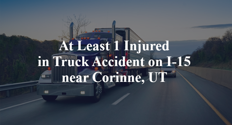 At Least 1 Injured in Truck Accident on I-15 near Corinne, UT