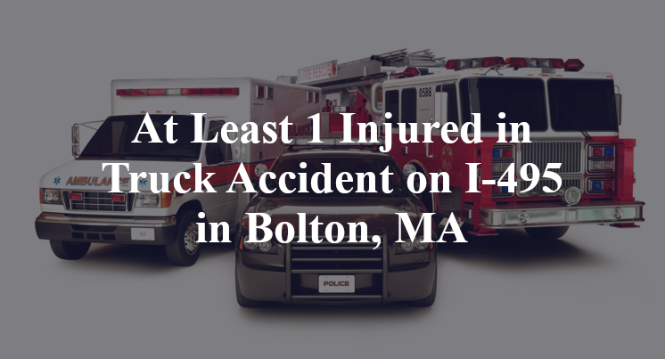 At Least 1 Injured in Truck Accident on I-495 in Bolton, MA