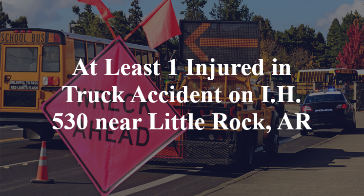 At Least 1 Injured in Truck Accident on I.H. 530 near Little Rock, AR