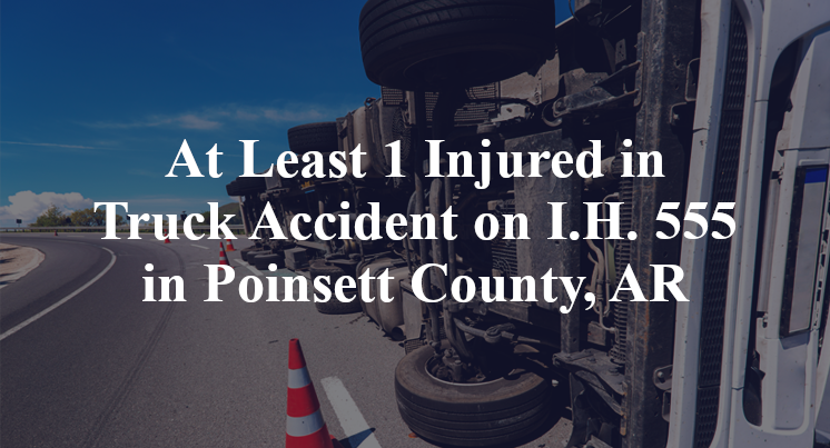 At Least 1 Injured in Truck Accident on I.H. 555 in Poinsett County, AR