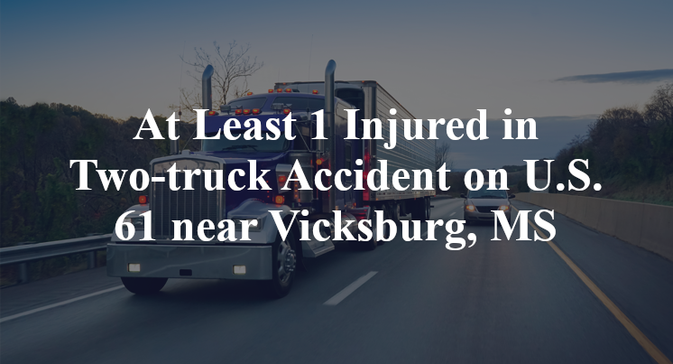 At Least 1 Injured in Two-truck Accident on U.S. 61 near Vicksburg, MS