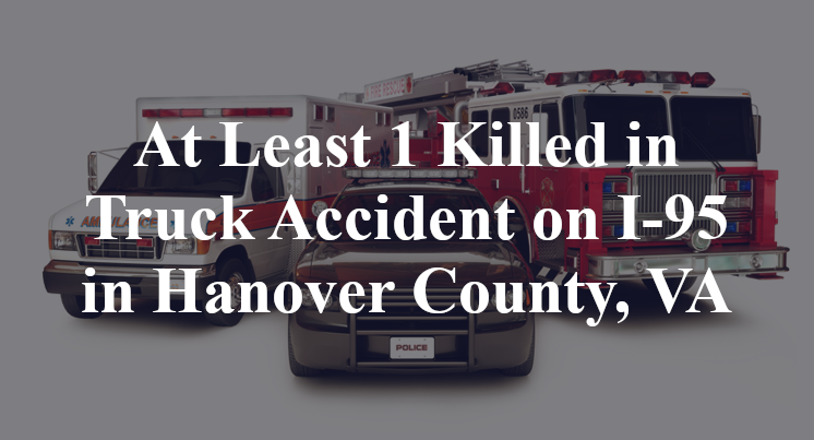 At Least 1 Killed in Truck Accident on I-95 in Hanover County, VA