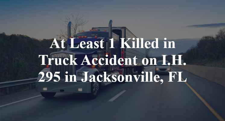 At Least 1 Killed in Truck Accident on I.H. 295 in Jacksonville, FL