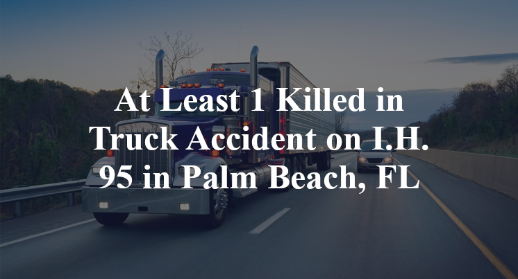 At Least 1 Killed in Truck Accident on I.H. 95 in Palm Beach, FL