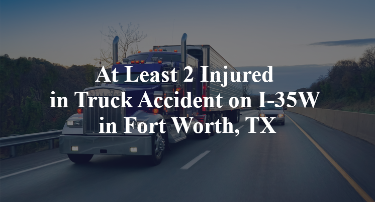 At Least 2 Injured in Truck Accident on I-35W in Fort Worth, TX