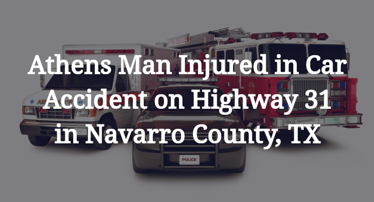 Athens Man Car Accident on Highway 31 in Navarro County, TX