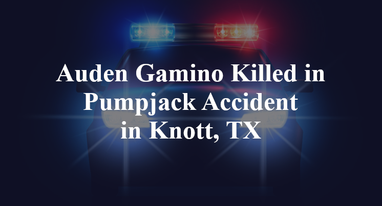 Auden Gamino Killed in Pumpjack Accident in Knott, TX