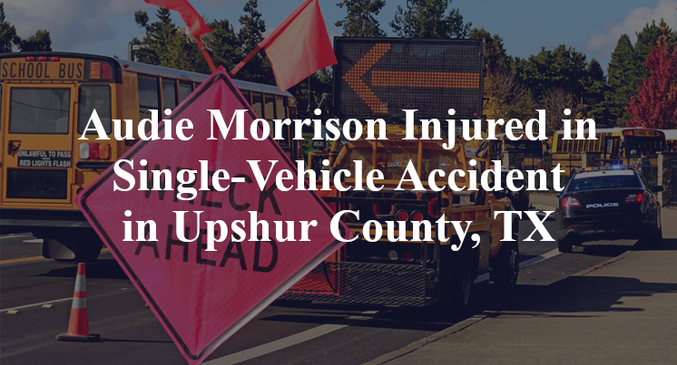 Audie Morrison Injured in Single-Vehicle Accident in Upshur County, TX