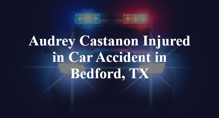 Audrey Castanon Injured in Car Accident in Bedford, TX