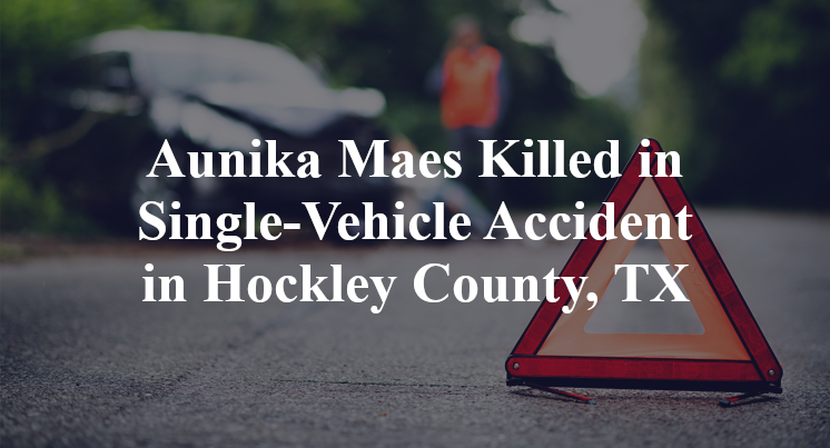 Aunika Maes Killed in Single-Vehicle Accident in Hockley County, TX
