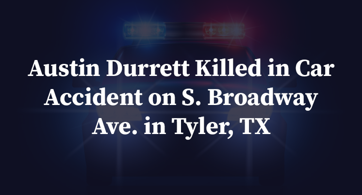 Austin Durrett Killed in Car Accident on S. Broadway Ave. in Tyler, TX