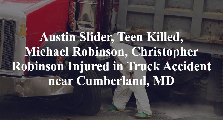 Austin Slider, Teen Killed, Michael Robinson, Christopher Robinson Injured in Truck Accident near Cumberland, MD