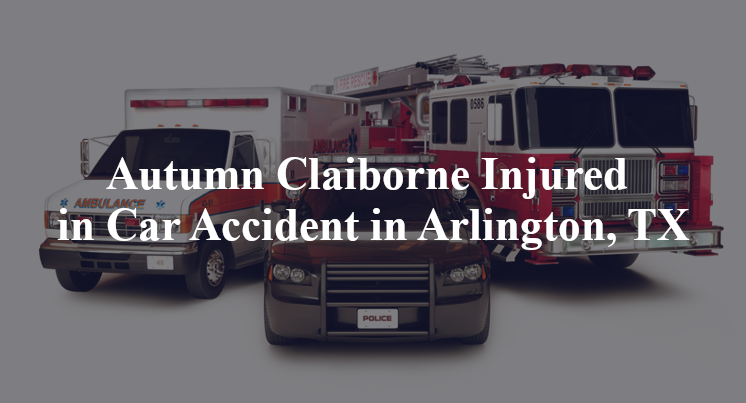 Autumn Claiborne Injured in Car Accident in Arlington, TX