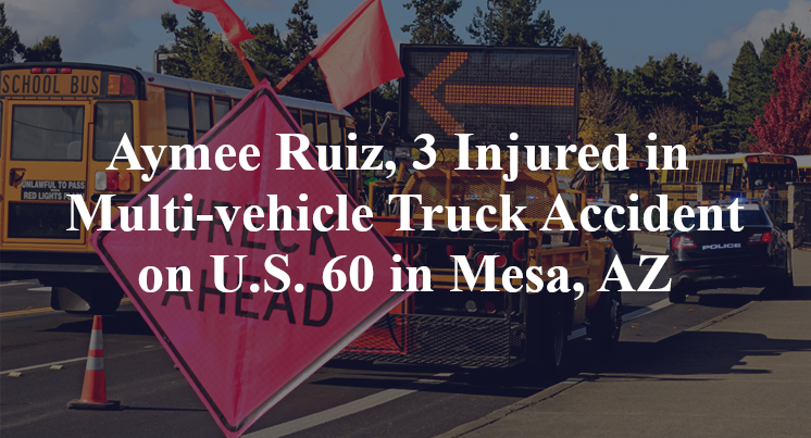 Aymee Ruiz, 3 Injured in Multi-vehicle Truck Accident on U.S. 60 in Mesa, AZ