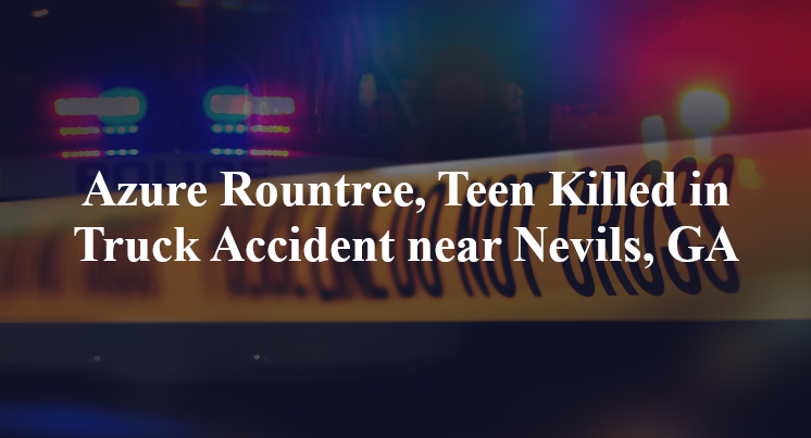 Azure Rountree, Teen Killed in Truck Accident near Nevils, GA