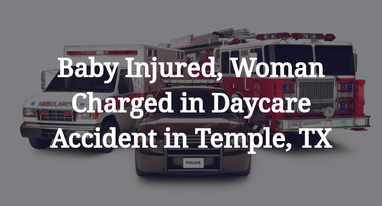 Baby Injured, Woman Charged in Daycare Accident in Temple, TX
