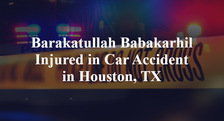 Barakatullah Babakarhil Car Accident in Houston, TX