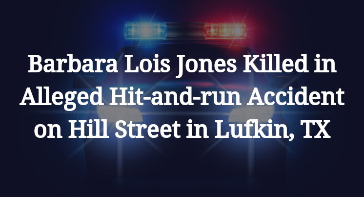 Barbara Lois Jones Killed in Alleged Hit-and-run Accident on Hill Street in Lufkin, TX