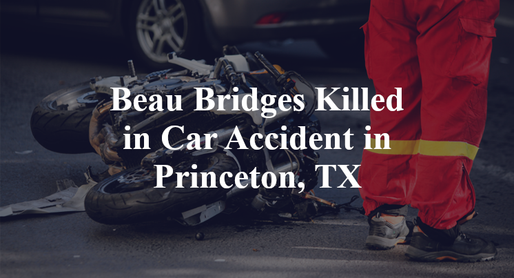 Beau Bridges Killed in Car Accident in Princeton, TX