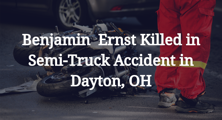Benjamin Alvin Ernst Killed in Semi-Truck Accident in Dayton, OH