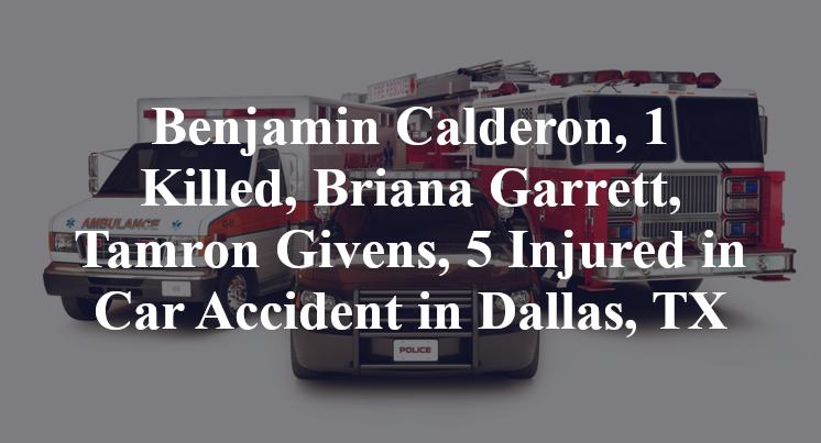 Benjamin Calderon, 1 Killed, Briana Garrett, Tamron Givens, 5 Injured in Car Accident in Dallas, TX