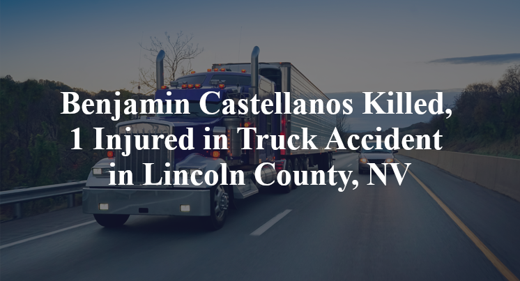Benjamin Castellanos Killed, 1 Injured in Truck Accident in Lincoln County, NV