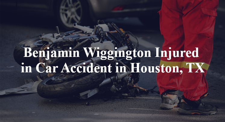 Benjamin Wiggington Injured in Car Accident in Houston, TX