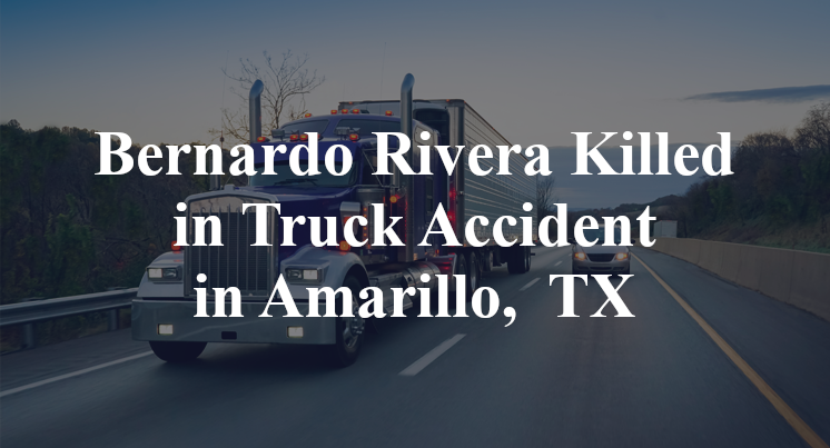 Bernardo Rivera Killed in Truck Accident in Amarillo,  TX