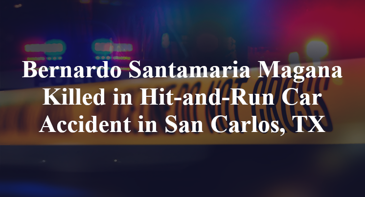 Bernardo Santamaria Magana Killed in Hit-and-Run Car Accident in San Carlos, TX