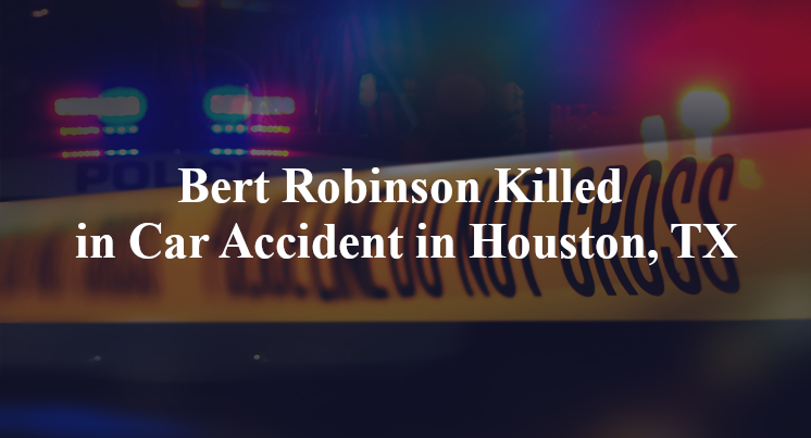 Bert Robinson Killed in Car Accident in Houston, TX
