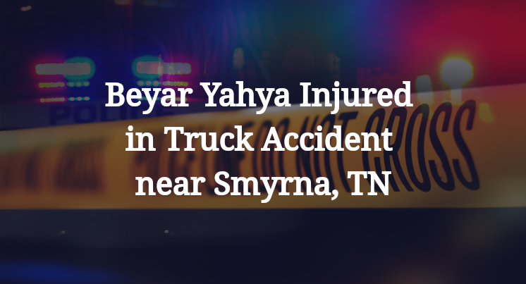 Beyar Yahya Injured in Truck Accident near Smyrna, TN