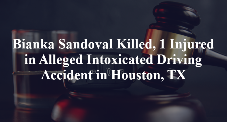 Bianka Sandoval Killed, 1 Injured in Alleged Intoxicated Driving Accident in Houston, TX 