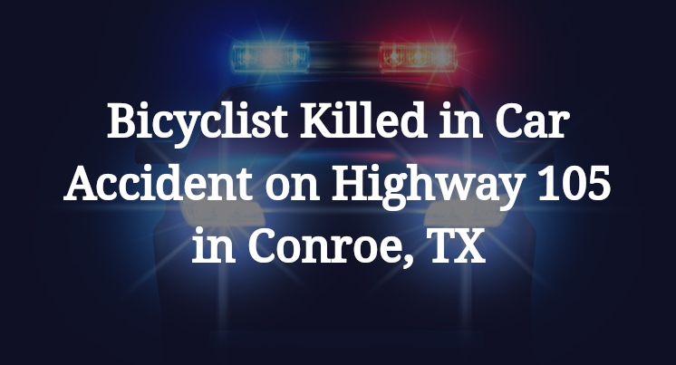 Bicyclist car Accident on Highway 105 in Conroe, TX