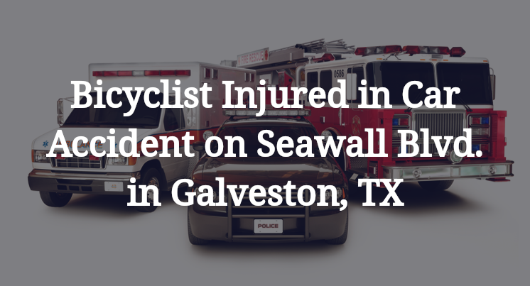 Bicyclist Injured in Car Accident on Seawall Boulevard in Galveston, TX