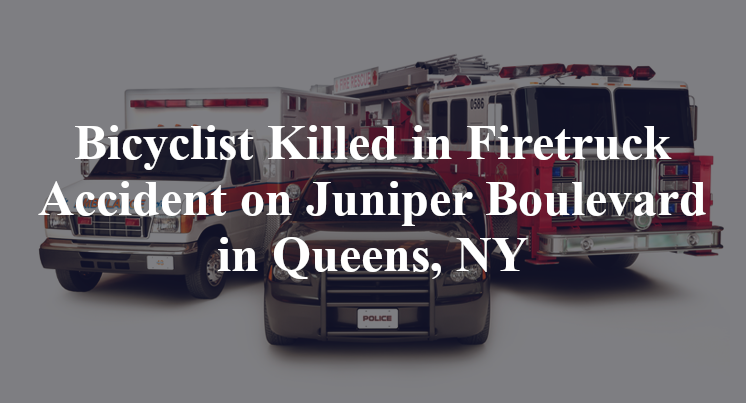Bicyclist Firetruck Accident Juniper Boulevard in Queens, NY