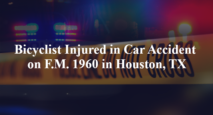 Bicyclist Injured in Car Accident on F.M. 1960 in Houston, TX