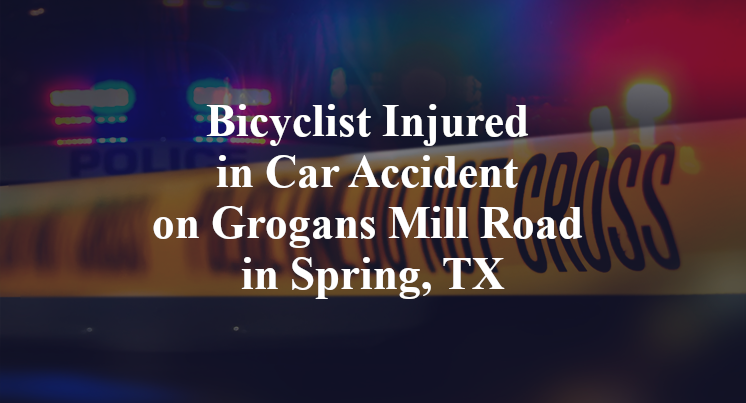 Bicyclist Injured in Car Accident on Grogans Mill Road in Spring, TX