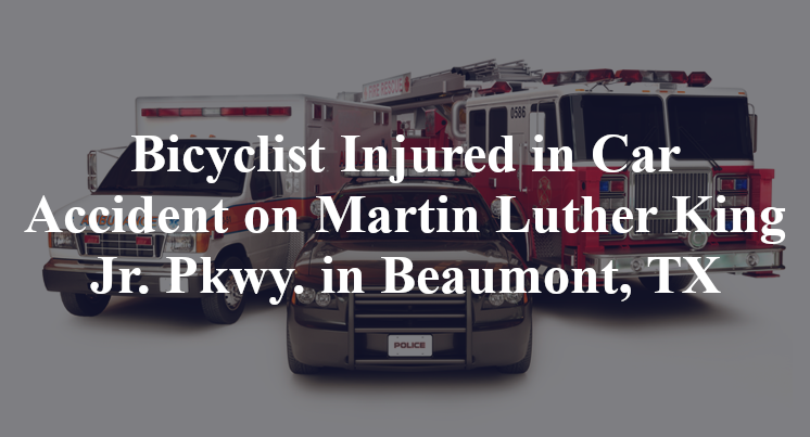 Bicyclist Injured in Car Accident on Martin Luther King Jr. Pkwy. in Beaumont, TX