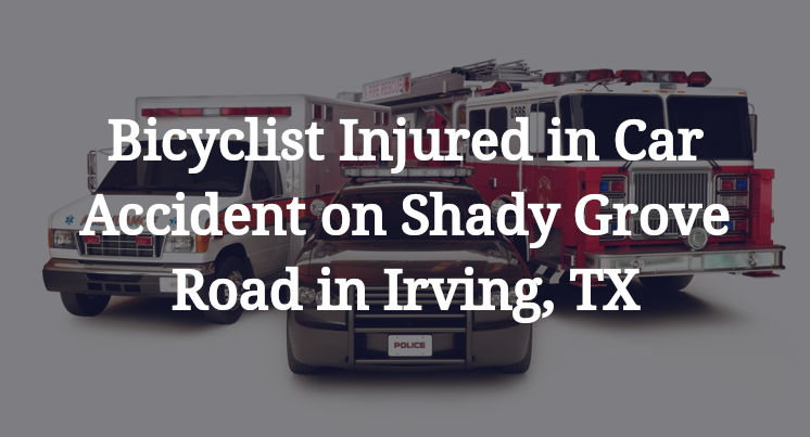 Bicyclist Injured in Car Accident on Shady Grove Road in Irving, TX