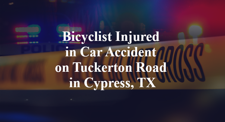 Bicyclist Injured in Car Accident on Tuckerton Road in Cypress, TX