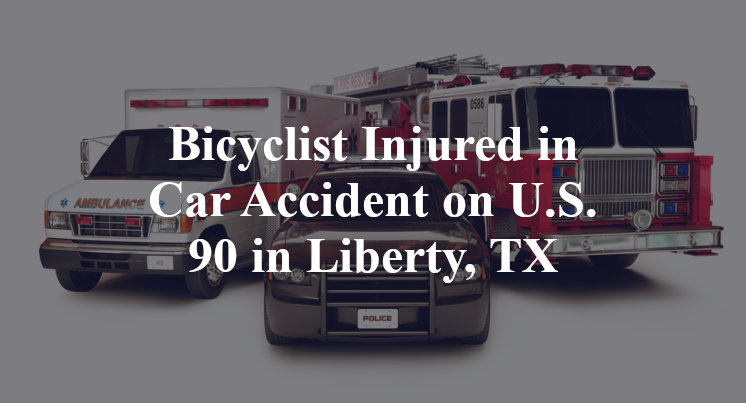 Bicyclist Injured in Car Accident on U.S. 90 in Liberty, TX