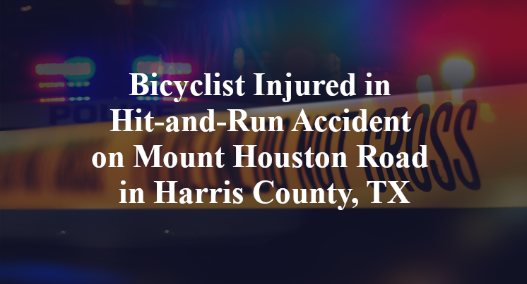 Bicyclist Injured in Hit-and-Run Accident on Mount Houston Road in Harris County, TX