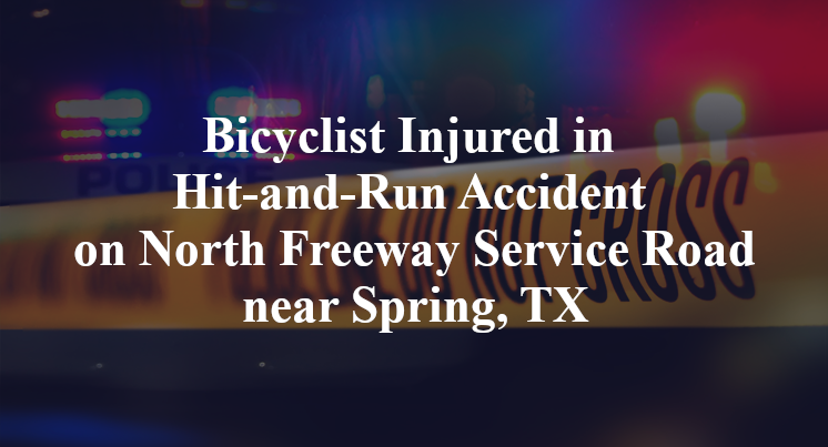 Bicyclist Injured in Hit-and-Run Accident on North Freeway Service Road near Spring, TX