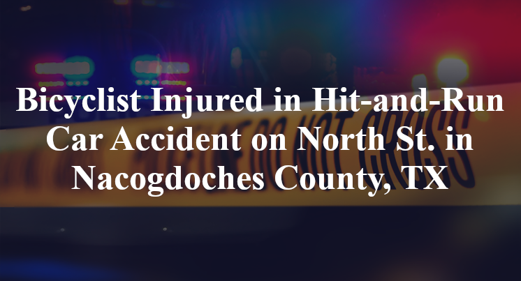 Bicyclist Injured in Hit-and-Run Car Accident on North St. in Nacogdoches County, TX
