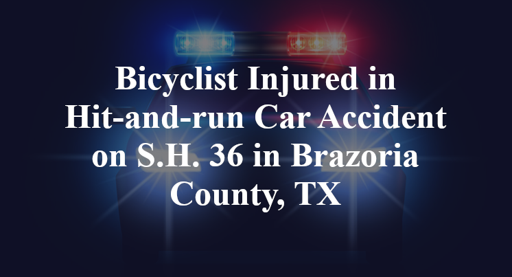 Bicyclist Injured in Hit-and-run Car Accident on S.H. 36 in Brazoria County, TX